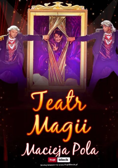 Maciej Pol: Teatr Magii Macieja Pola - Interaktywne Familijne Widowisko Najsłynniejszego Polskiego Iluzjonisty